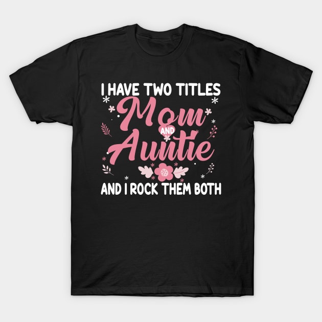 I have Two Titles Mom and Auntie Birthday Auntie Gift T-Shirt by followthesoul